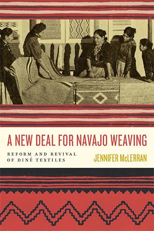 A New Deal for Navajo Weaving: Reform and Revival of Diné Textiles