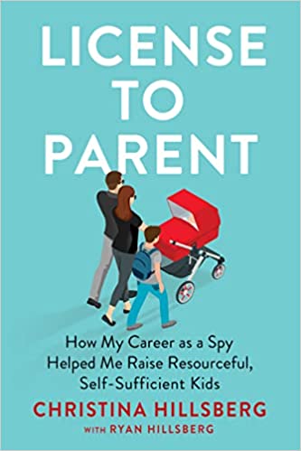 License to Parent: How My Career As a Spy Helped Me Raise Resourceful, Self Sufficient Kids