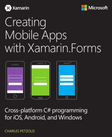 Creating Mobile Apps with Xamarin.Forms: Cross platform C# programming for iOS, Android, and Windows (Complete Edition)
