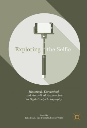 Exploring the Selfie: Historical, Theoretical, and Analytical Approaches to Digital Self Photography