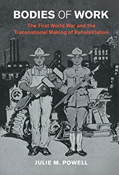 Bodies of Work: The First World War and the Transnational Making of Rehabilitation
