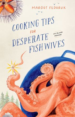 Cooking Tips for Desperate Fishwives: an Island Memoir