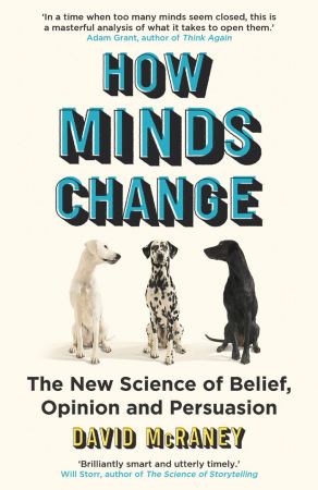 How Minds Change: The New Science of Belief, Opinion and Persuasion, UK Edition