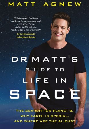 Dr Matt's Guide to Life in Space: The search for Planet B, why Earth is so special, and where are the aliens?