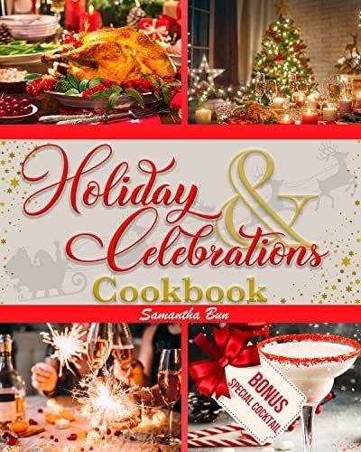 Holiday & Celebrations Cookbook: 120 Delicious & Easy Recipes for Thanksgiving, Christmas, and New Year's