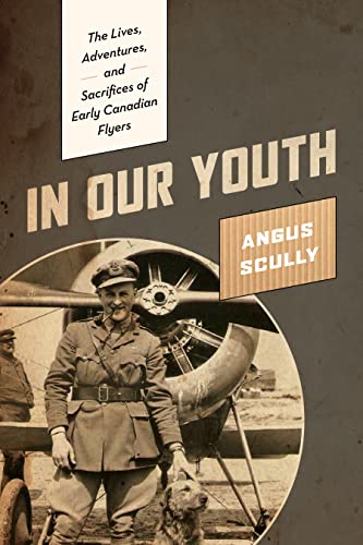 In Our Youth: The Lives, Adventures, and Sacrifices of Early Canadian Flyers