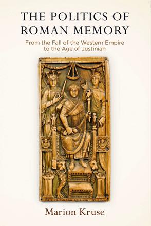 The Politics of Roman Memory : From the Fall of the Western Empire to the Age of Justinian (True PDF)