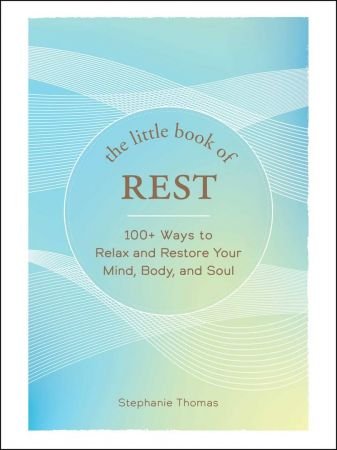 The Little Book of Rest: 100+ Ways to Relax and Restore Your Mind, Body, and Soul (The Little Book of)