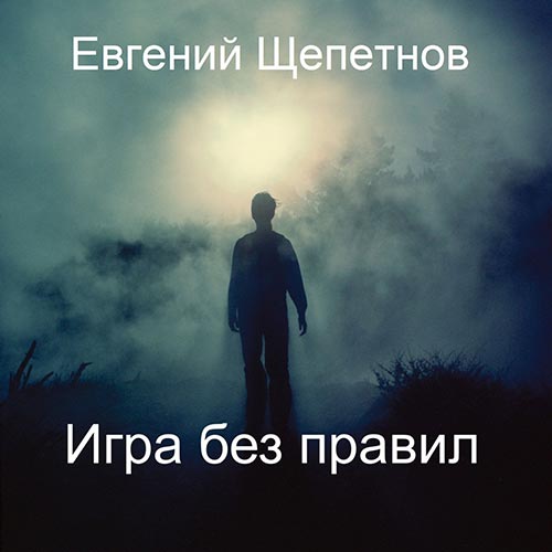Щепетнов Евгений - Игра без правил (Аудиокнига) 2022