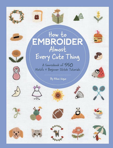 Nihon Vogue - How to Embroider Almost Every Cute Thing: A Sourcebook of 550 Motifs + Beginner Stitch Tutorials (2022)