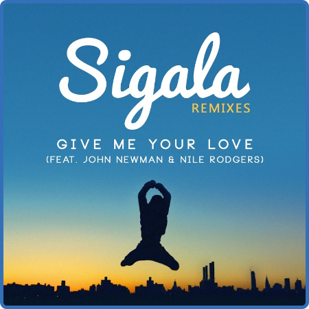 Sigala Ft John Newman And Nile Rodgers - Give Me Your Love (Remixes) (2016)  