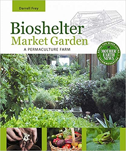 Bioshelter Market Garden: A Permaculture Farm by Darrell Frey [EPUB]