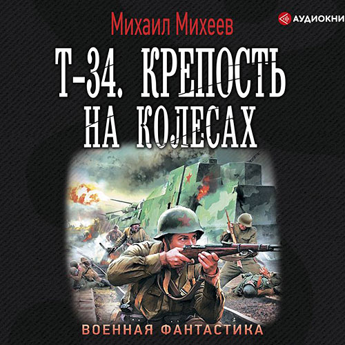 Михеев Михаил - Т-34. Крепость на колёсах (Аудиокнига) 2020