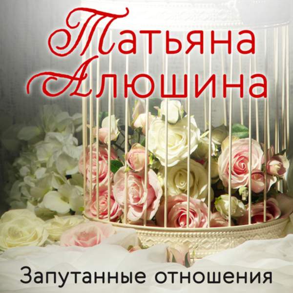 Татьяна Алюшина - Запутанные отношения (Аудиокнига)