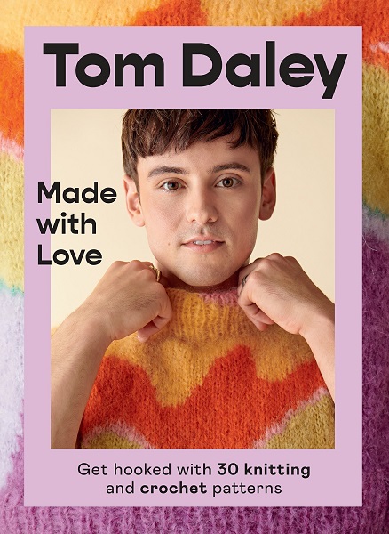 Tom Daley - Made with Love: Get hooked with 30 knitting and crochet patterns (2022)