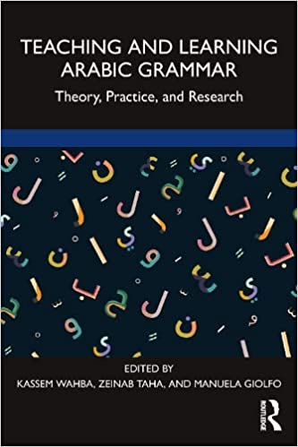 Teaching and Learning Arabic Grammar Theory, Practice, and Research