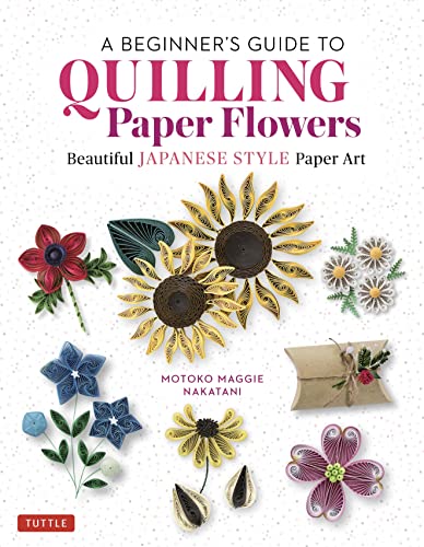 A Beginner's Guide to Quilling Paper Flowers Beautiful Japanese-Style Paper Art
