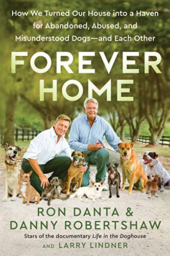 Forever Home How We Turned Our House into a Haven for Abandoned, Abused, and Misunderstood Dogs—and Each Other