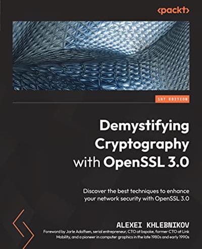 Demystifying Cryptography with OpenSSL 3.0 Discover the best techniques to enhance your network security with OpenSSL 3.0