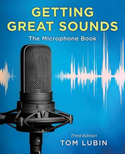 Getting Great Sounds The Microphone Book, 3rd Edition