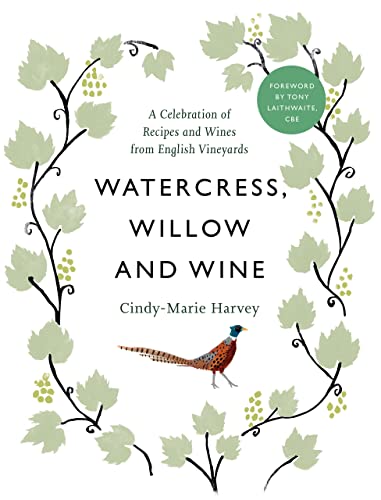 Watercress, Willow and Wine A Celebration of Recipes and Wines from English Vineyards