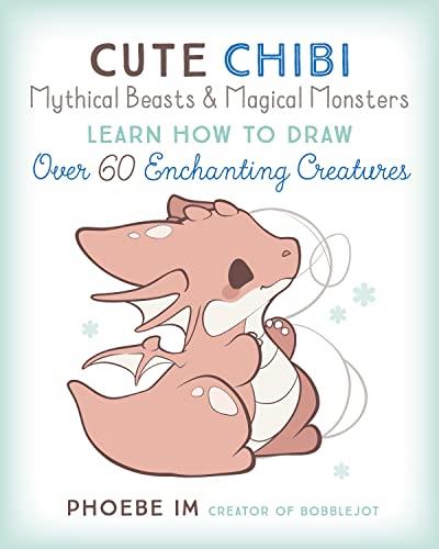 Cute Chibi Mythical Beasts and Magical Monsters  Learn How to Draw over 60 Enchanting Creatures