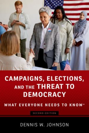 Campaigns, Elections, and the Threat to Democracy What Everyone Needs to Know® 2nd Edition