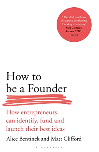 How to Be a Founder How Entrepreneurs can Identify, Fund and Launch their Best Ideas