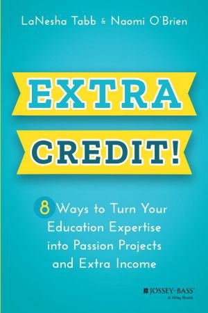 Extra Credit! 8 Ways to Turn Your Education Expertise into Passion Projects and Extra Income