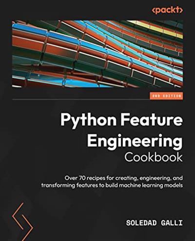 Python Feature Engineering Cookbook Over 70 recipes for creating, engineering, and transforming features, 2nd Edition