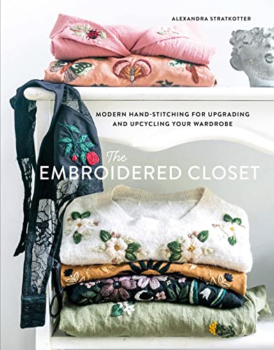 The Embroidered Closet Modern Hand-stitching for Upgrading and Upcycling Your Wardrobe