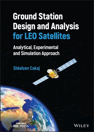 Ground Station Design and Analysis for LEO Satellites Analytical, Experimental and Simulation Approach (True PDF, EPUB)