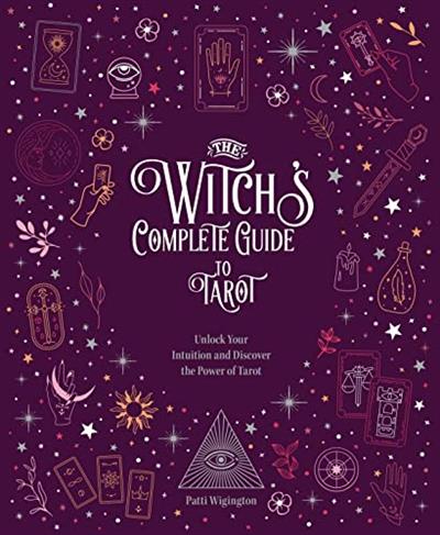 The Witch's Complete Guide to Tarot Unlock Your Intuition and Discover the Power of Tarot (Witch's Complete Guide)