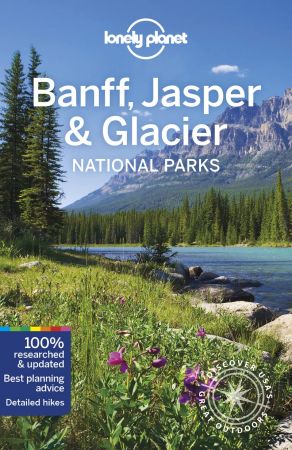 Lonely Planet Banff, Jasper and Glacier National Parks, 6th edition (National Parks Guide)