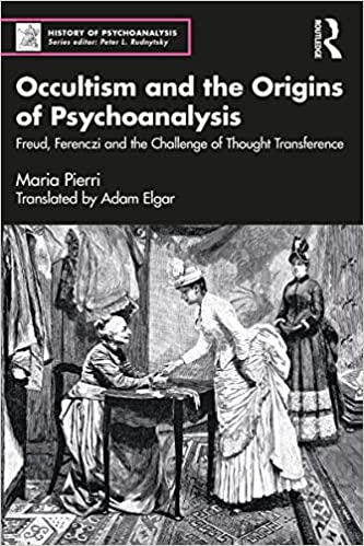 Occultism and the Origins of Psychoanalysis Freud, Ferenczi and the Challenge of Thought Transference