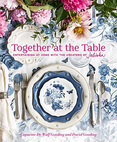 Together at the Table Entertaining at home with the creators of Juliska