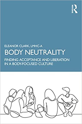Body Neutrality Finding Acceptance and Liberation in a Body-Focused Culture