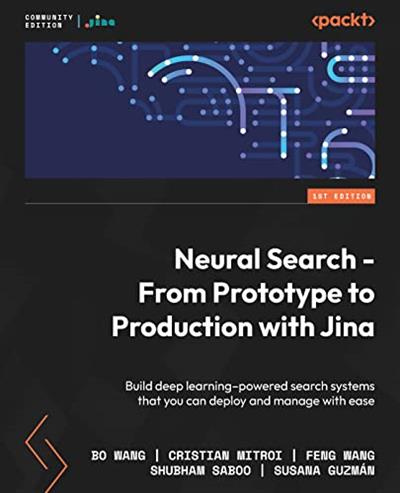 Neural Search – From Prototype to Production with Jina Build deep learning-powered search systems that you can deploy