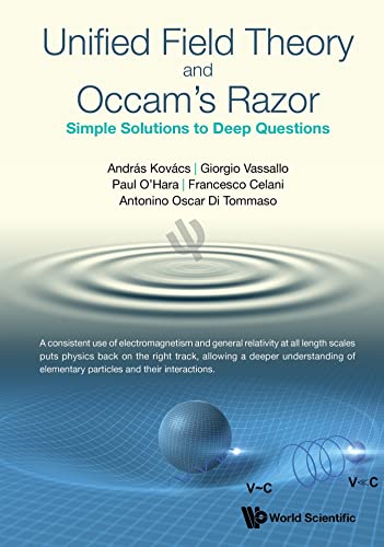 Unified Field Theory and Occam's Razor Simple Solutions to Deep Questions