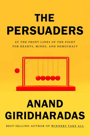 The Persuaders At the Front Lines of the Fight for Hearts, Minds, and Democracy
