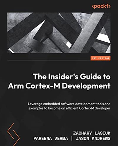 The Insider’s Guide to Arm Cortex-M Development Leverage embedded software development tools and examples