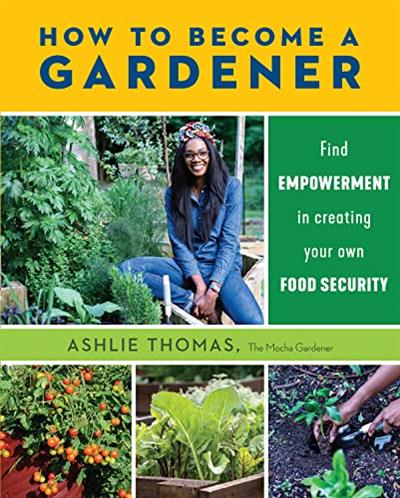 How to Become a Gardener Find empowerment in creating your own food security