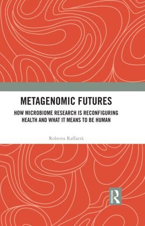 Metagenomic Futures How Microbiome Research is Reconfiguring Health and What it Means to be Human