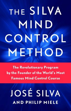 The Silva Mind Control Method The Revolutionary Program by the Founder of the World's Most Famous Mind Control Course