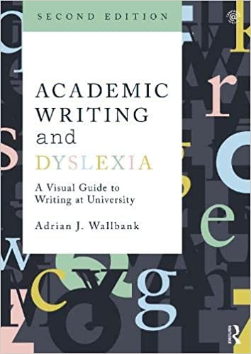Academic Writing and Dyslexia A Visual Guide to Writing at University, 2nd Edition