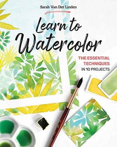 Learn to Watercolor The Essential Techniques in 10 Projects