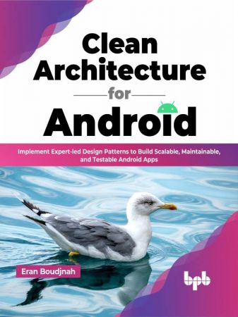 Clean Architecture for Android Implement Expert-led Design Patterns to Build Scalable, Maintainable, and Testable Android Apps