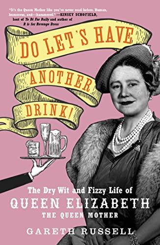 Do Let's Have Another Drink! The Dry Wit and Fizzy Life of Queen Elizabeth the Queen Mother