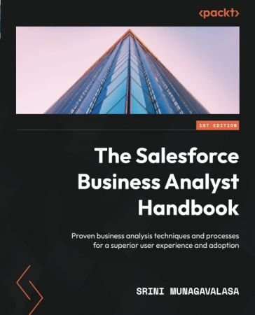 The Salesforce Business Analyst Handbook Proven business analysis techniques and processes for a superior user experience