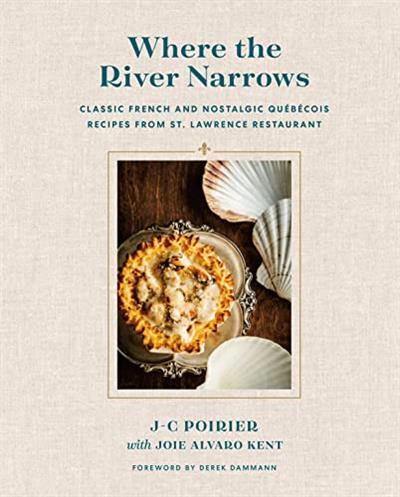 Where the River Narrows Classic French & Nostalgic Québécois Recipes From St. Lawrence Restaurant